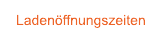 Laden&ouml;ffnungszeiten